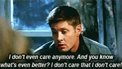 i-dont-even-care-anymore-and-you-know-whats-even-better-i-dont-care-that-i-dont-care-jensen-ackles.gif